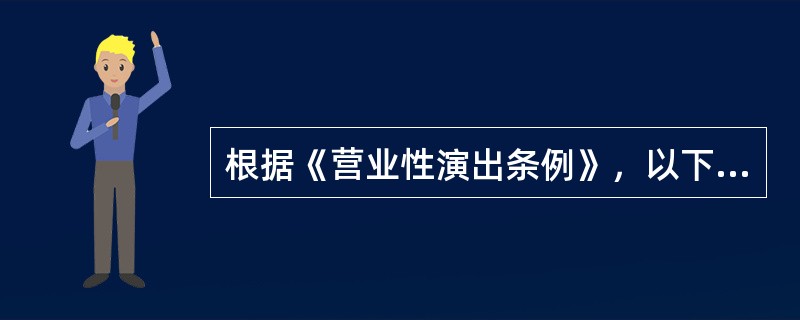 根据《营业性演出条例》，以下关于演出场所经营单位相关规定不正确的是 <br /> <br />
