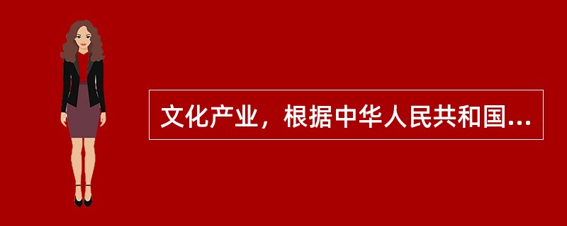文化产业，根据中华人民共和国文化部的定义，是指“按照工业标准生产、再生产、储存以及分配文化产品和服务的一系列活动”。
