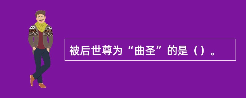 被后世尊为“曲圣”的是（）。