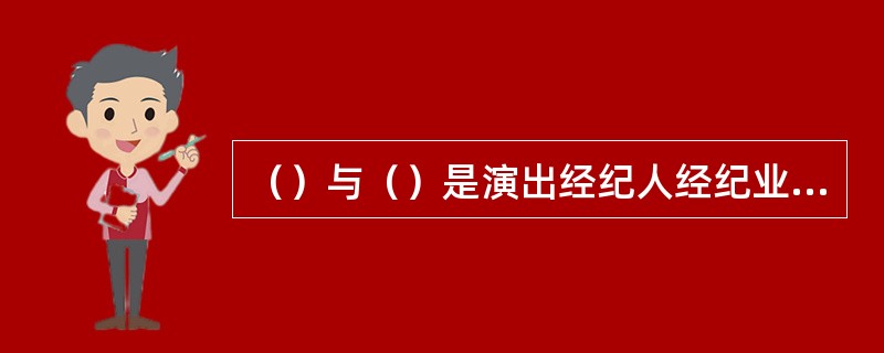 （）与（）是演出经纪人经纪业务的核心。