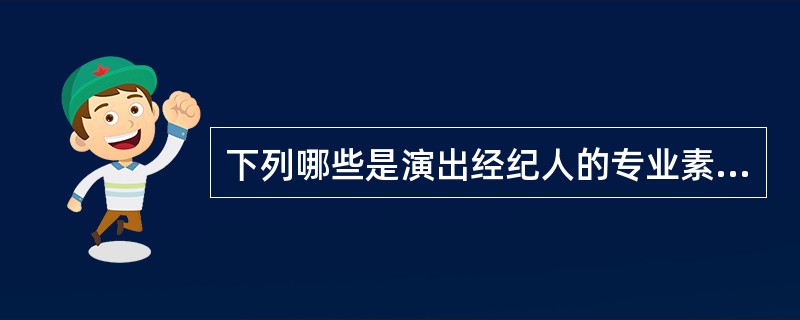 下列哪些是演出经纪人的专业素质要求？（）