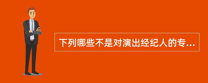 下列哪些不是对演出经纪人的专业素质的要求？（）