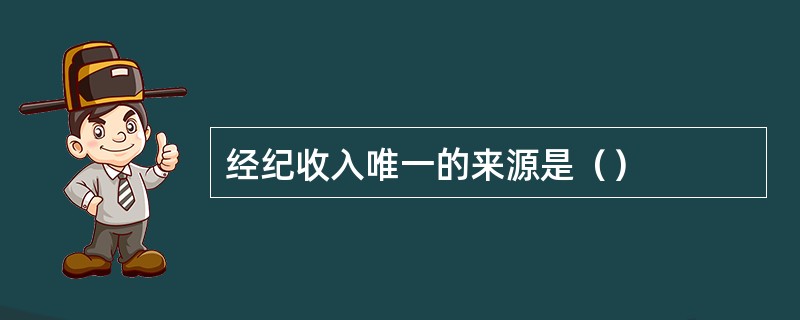 经纪收入唯一的来源是（）