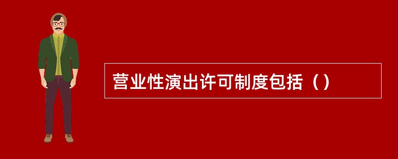 营业性演出许可制度包括（）