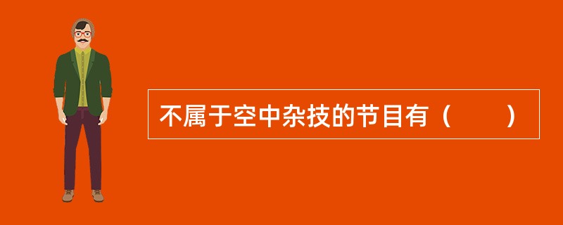 不属于空中杂技的节目有（　　）