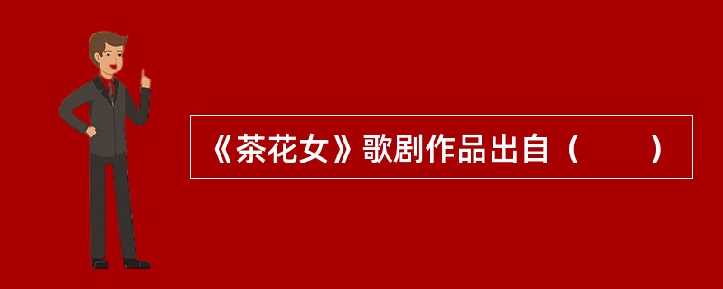 《茶花女》歌剧作品出自（　　）