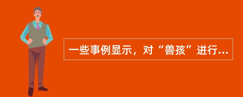 一些事例显示，对“兽孩”进行补救教育都不是很成功，这表明人的发展具有（）。