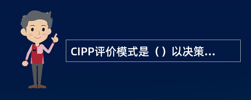 CIPP评价模式是（）以决策为中心提出的评价模式。