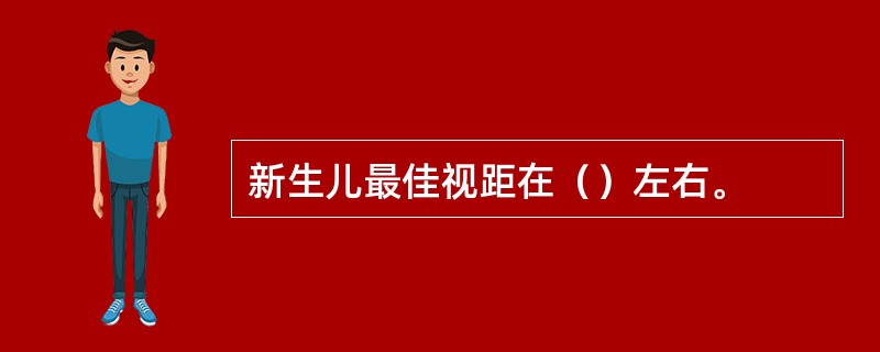 新生儿最佳视距在（）左右。