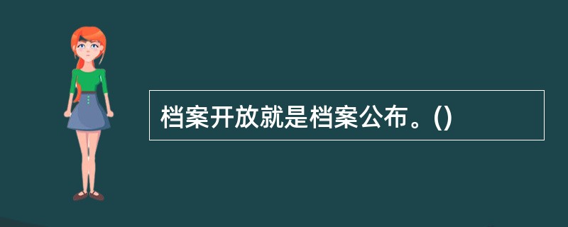 档案开放就是档案公布。()