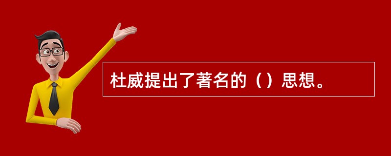 杜威提出了著名的（）思想。