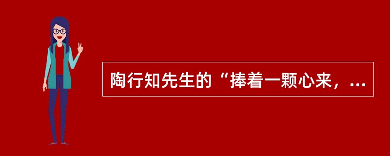 陶行知先生的“捧着一颗心来，不带半根草去”的教育信条体现了教师的（）素养。