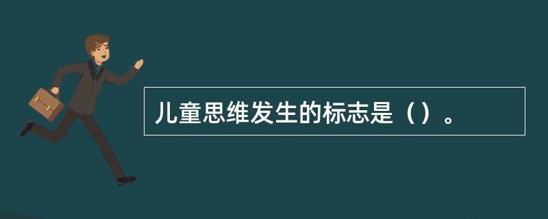 儿童思维发生的标志是（）。