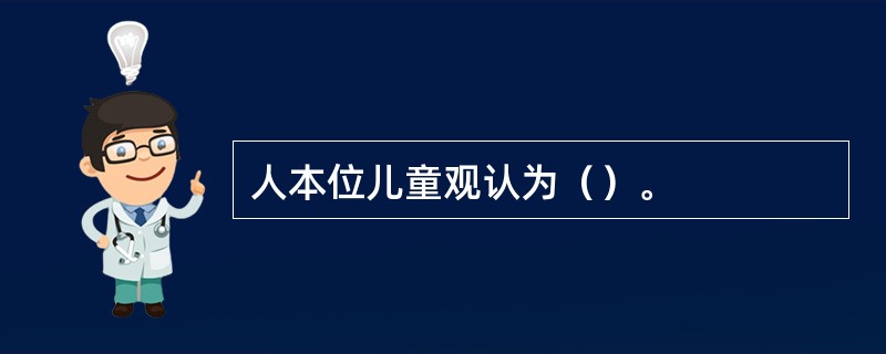 人本位儿童观认为（）。