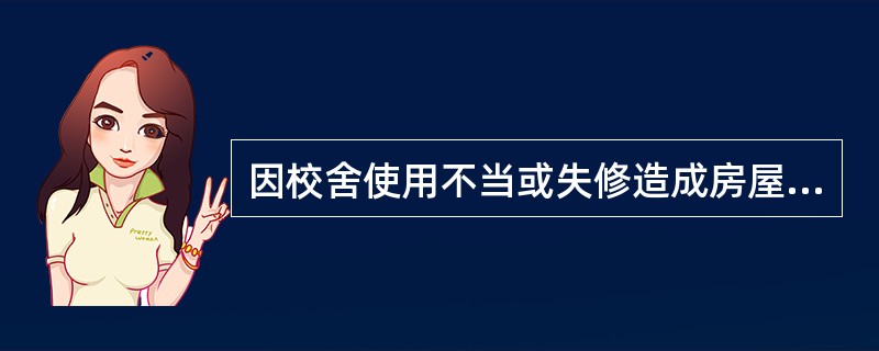 因校舍使用不当或失修造成房屋倒塌造成学生伤亡事故的，主要责任人应追究（）。