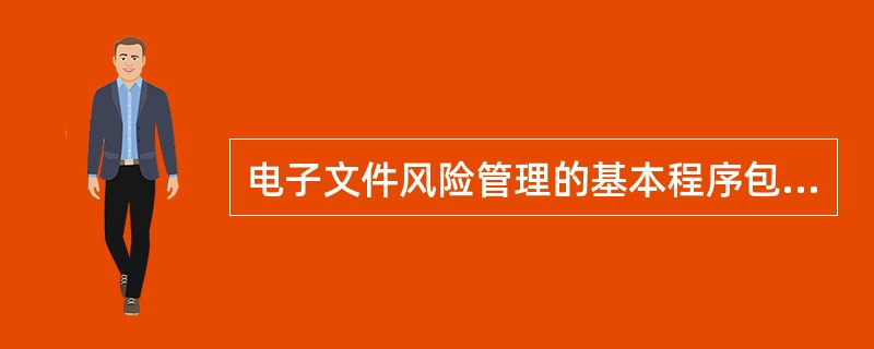 电子文件风险管理的基本程序包括风险管理规划、风险分析、风险应对和风险监控四个步骤。()