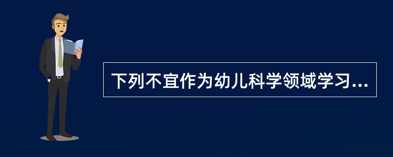 下列不宜作为幼儿科学领域学习方式的是（　）。
