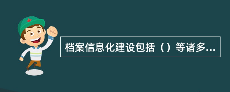 档案信息化建设包括（）等诸多要素。