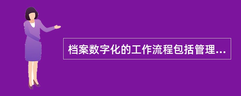 档案数字化的工作流程包括管理流程和业务流程两个方面，其中管理流程是档案数字化工作流程的主体，业务流程是管理流程的保障。（）