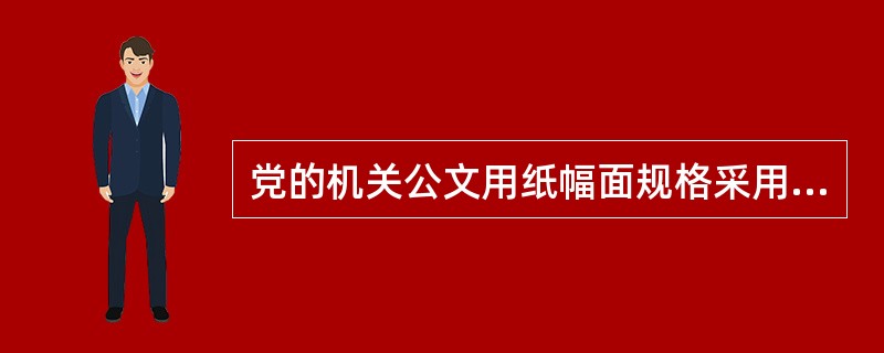 党的机关公文用纸幅面规格采用（）