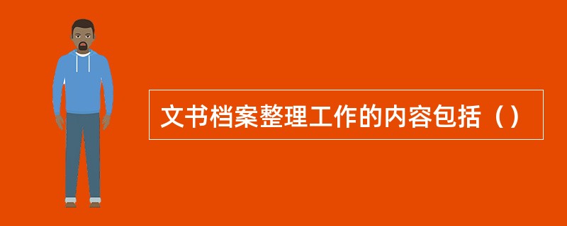 文书档案整理工作的内容包括（）