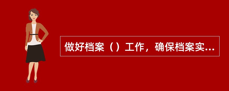 做好档案（）工作，确保档案实体和信息的安全，是档案安全体系建设的主要任务，也是档案工作的生命线和底线。