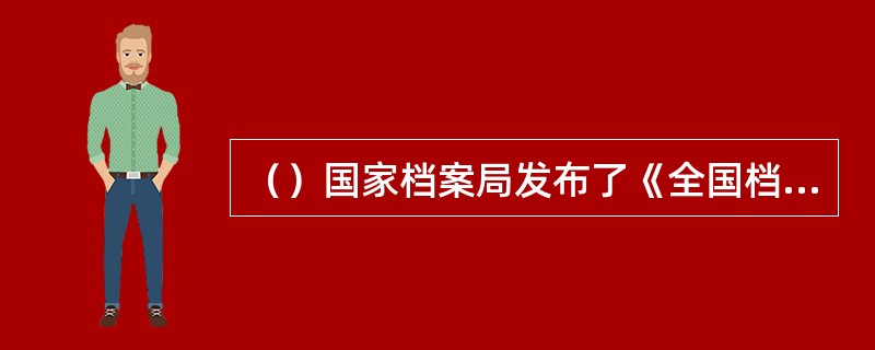 （）国家档案局发布了《全国档案信息化建设实施纲要》，对档案信息化基础设施建设、信息资源建设、管理应用系统和标准规范化建设等提出了明确目标。