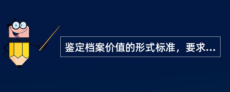 鉴定档案价值的形式标准，要求鉴定人员分析档案形式特征包括（）