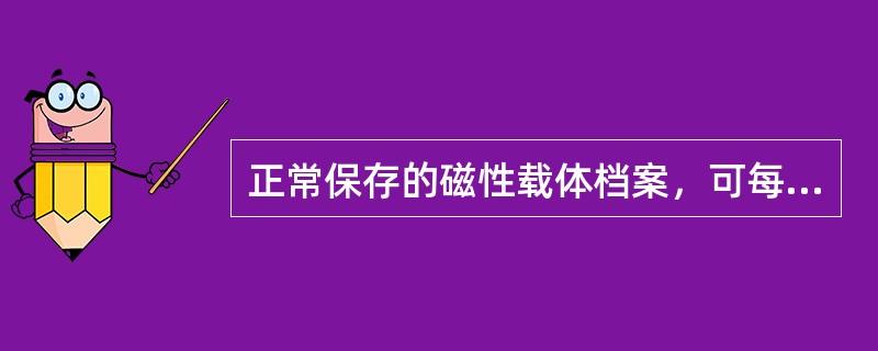 正常保存的磁性载体档案，可每（）复制一次。