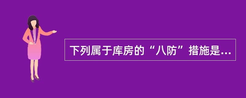 下列属于库房的“八防”措施是（）