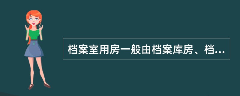 档案室用房一般由档案库房、档案阅览用房和档案人员办公用房组成。（）