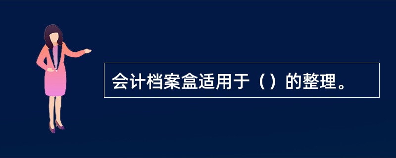 会计档案盒适用于（）的整理。