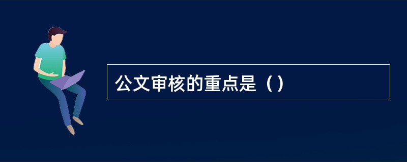 公文审核的重点是（）