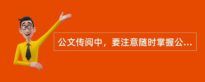 公文传阅中，要注意随时掌握公文传阅去向和进度，控制公文传阅时间，同时注意（）