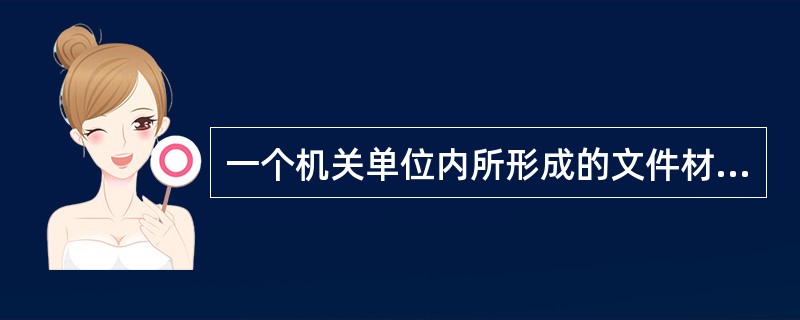 一个机关单位内所形成的文件材料可以进行立卷的前提条件包括（）