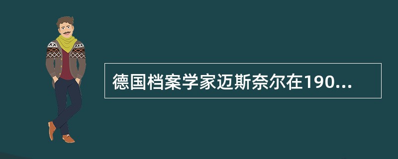 德国档案学家迈斯奈尔在1901年制定的《档案鉴定标准》，使档案鉴定工作的目的由销毁转向保护贵重档案，由注重实用价值转向既注重实用价值又注重历史价值（）