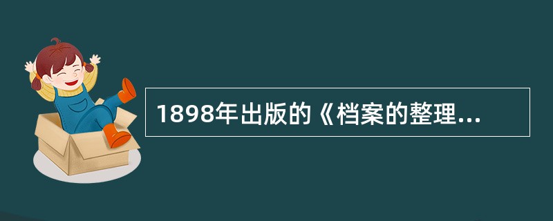 1898年出版的《档案的整理与编目手册》是由()等档案学者合著的。