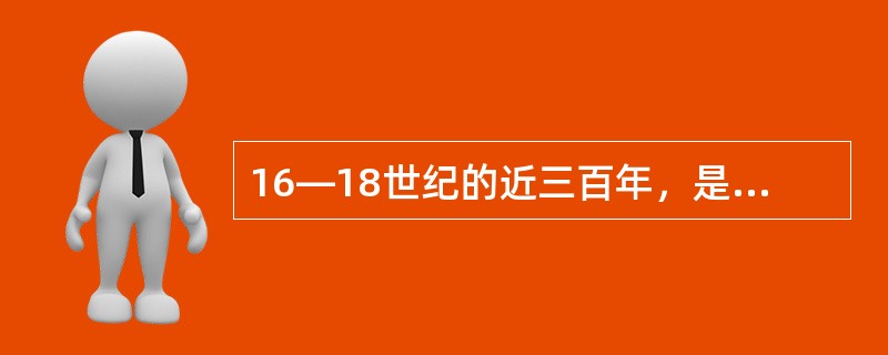 16—18世纪的近三百年，是欧洲档案学的萌芽时期（）