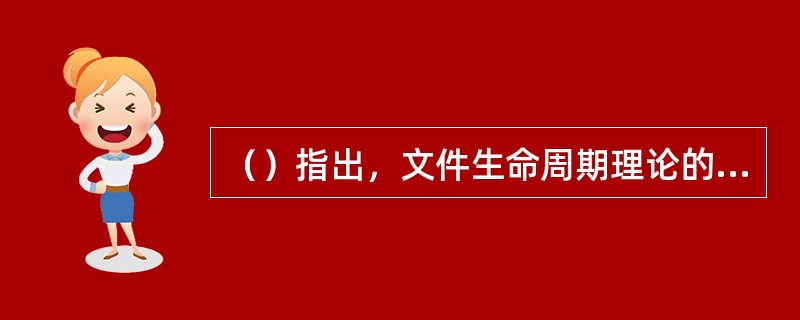 （）指出，文件生命周期理论的形成标志着现代档案学的成熟。