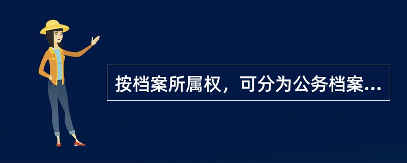 按档案所属权，可分为公务档案和私人档案。( )<br />对<br />错