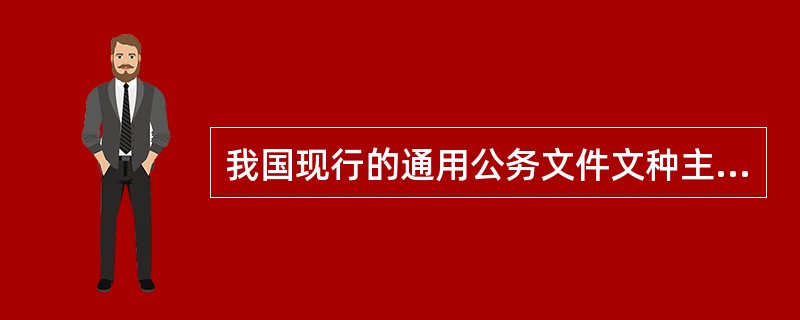 我国现行的通用公务文件文种主要包括( )等