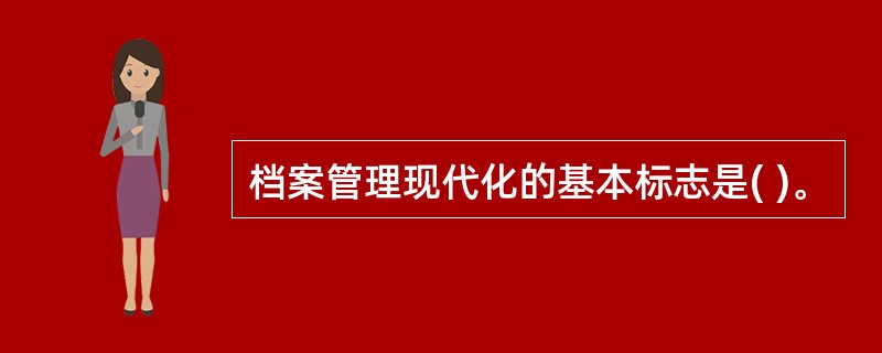 档案管理现代化的基本标志是( )。