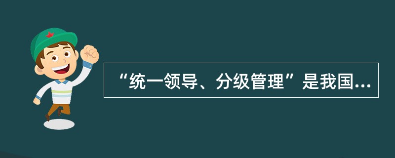 “统一领导、分级管理”是我国档案事业的组织原则和基本管理体制。( )<br />对<br />错