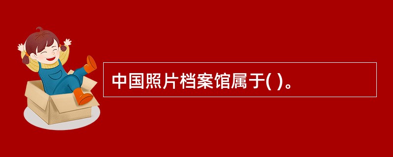 中国照片档案馆属于( )。