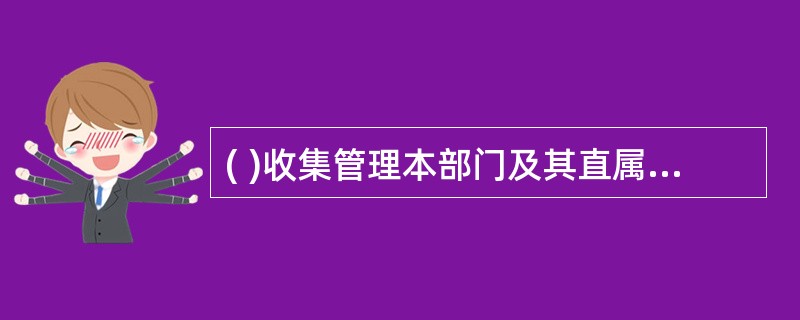 ( )收集管理本部门及其直属单位形成的档案，其中具有永久保存价值的档案，在本部门档案馆保存50年后向中央档案馆移交。