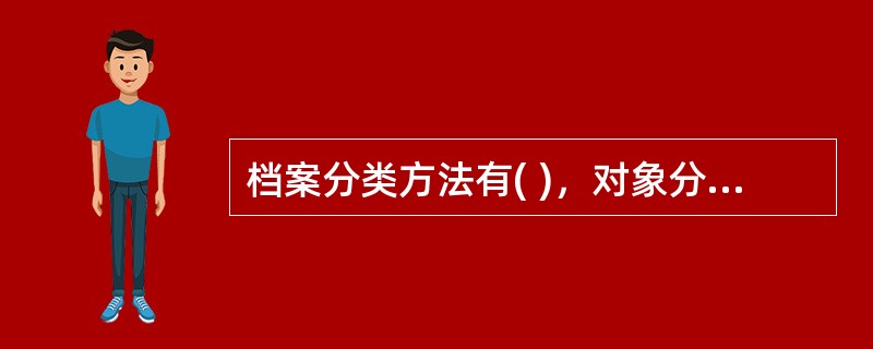 档案分类方法有( )，对象分类法，专业分类法，地域分类法和载体形式分类法等多种.