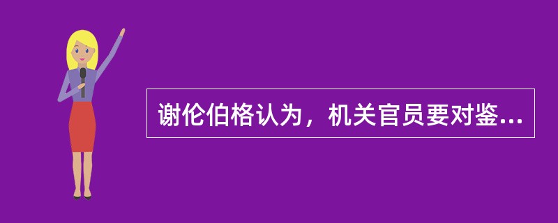 谢伦伯格认为，机关官员要对鉴定文件的( )负主要责任。