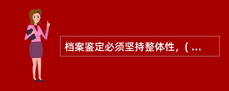档案鉴定必须坚持整体性，( )，历史性，发展性四个方面的原则