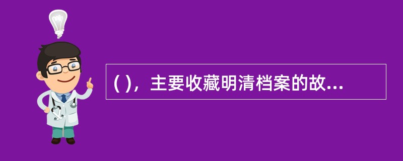 ( )，主要收藏明清档案的故宫博物院文献馆改称为档案馆。