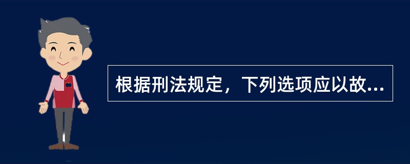 根据刑法规定，下列选项应以故意杀人罪定罪处罚的是（　　）。